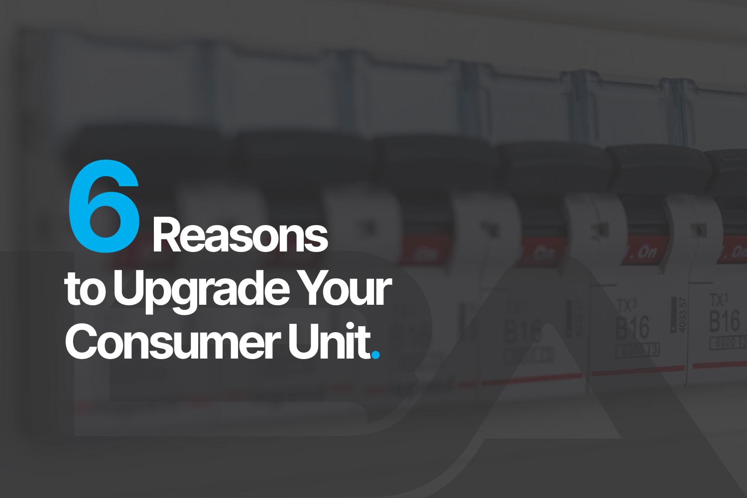 6 Reasons to Upgrade Your Consumer Unit in 2025
